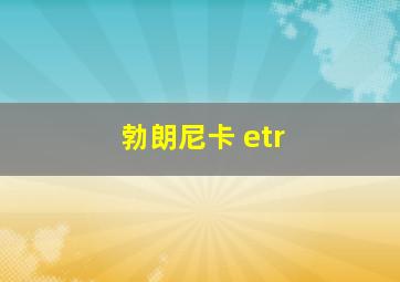 勃朗尼卡 etr